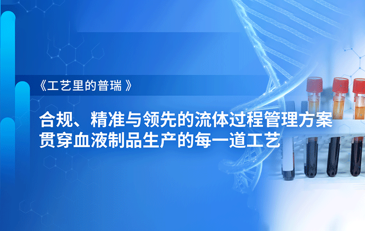 合規(guī)、精準(zhǔn)與領(lǐng)先的流體過程管理方案貫穿血液制品生產(chǎn)的每一道工藝